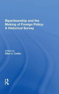 Title: Bipartisanship And The Making Of Foreign Policy: A Historical Survey, Author: Ellen C. Collier