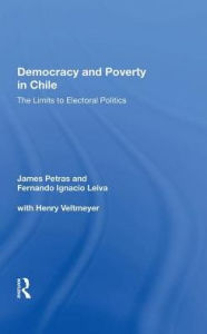 Title: Democracy And Poverty In Chile: The Limits To Electoral Politics, Author: James Petras