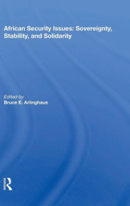 Title: African Security Issues: Sovereignty, Stability, And Solidarity / Edition 1, Author: Bruce E. Arlinghaus