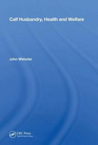 Title: Calf Husbandry, Health And Welfare / Edition 1, Author: John Webster