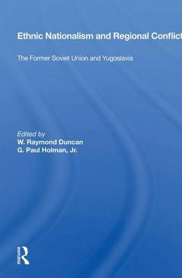 Ethnic Nationalism And Regional Conflict: The Former Soviet Union And Yugoslavia