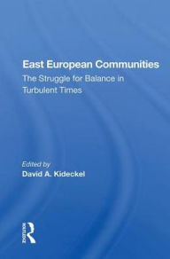 Title: East European Communities: The Struggle For Balance In Turbulent Times, Author: David A. Kideckel
