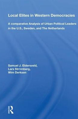 Local Elites Western Democracies: A Comparative Analysis Of Urban Political Leaders The U.s., Sweden, And Netherlands