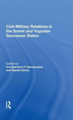 Civil-military Relations The Soviet And Yugoslav Successor States