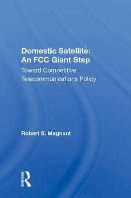 Domestic Satellite: An FCC Giant Step: Toward Competitive Telecommunications Policy