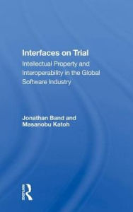 Title: Interfaces On Trial: Intellectual Property And Interoperability In The Global Software Industry, Author: Jonathan Band