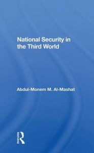 Title: National Security In The Third World, Author: Abdul-Monem M. Al-Mashat