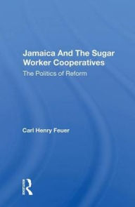 Title: Jamaica and the Sugar Worker Cooperatives: The Politics of Reform, Author: Carl Henry Feuer