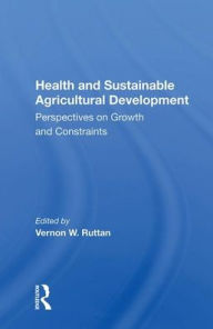 Title: Health And Sustainable Agricultural Development: Perspectives On Growth And Constraints / Edition 1, Author: Vernon W. Ruttan