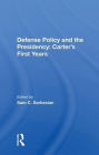 Defense Policy And The Presidency: Carter's First Years