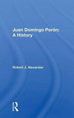 Juan Domingo Peron: A History