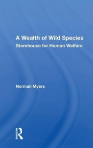 Title: A Wealth of Wild Species: Storehouse for Human Welfare, Author: Norman Myers