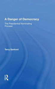 Title: A Danger of Democracy: The Presidential Nominating Process, Author: Terry Sanford