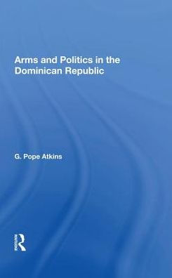 Arms And Politics The Dominican Republic