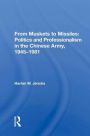 From Muskets to Missiles: Politics and Professionalism in the Chinese Army, 1945-1981