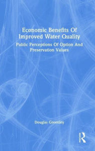 Title: Economic Benefits Of Improved Water Quality: Public Perceptions Of Option And Preservation Values, Author: Douglas Greenley