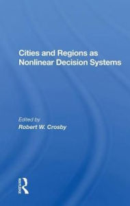 Title: Cities And Regions As Nonlinear Decision Systems, Author: Robert W Crosby