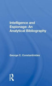 Title: Intelligence And Espionage: An Analytical Bibliography, Author: George C Constantinides