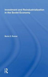 Title: Investment And Reindustrialization In The Soviet Economy, Author: Boris Z. Rumer