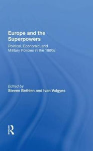 Title: Europe And The Superpowers: Political, Economic, And Military Policies In The 1980s, Author: Steven Bethlen