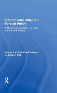 Title: International Order And Foreign Policy: A Theoretical Sketch Of Post-war International Politics, Author: Friedrich V. Kratochwil