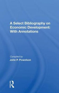 Title: A Select Bibliography On Economic Development: With Annotations, Author: John P. Powelson