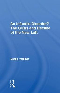 An Infantile Disorder?: The Crisis And Decline Of New Left