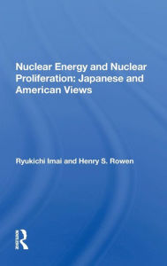 Title: Nuclear Energy And Nuclear Proliferation: Japanese And American Views / Edition 1, Author: Ryukichi Imai