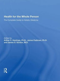 Title: Health For The Whole Person: The Complete Guide To Holistic Medicine, Author: Arthur C. Hastings