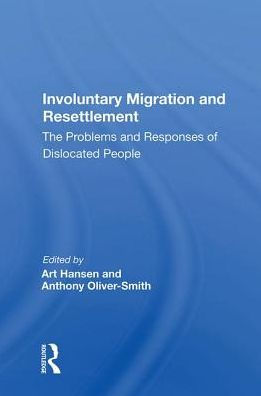 Involuntary Migration And Resettlement: The Problems And Responses Of Dislocated People