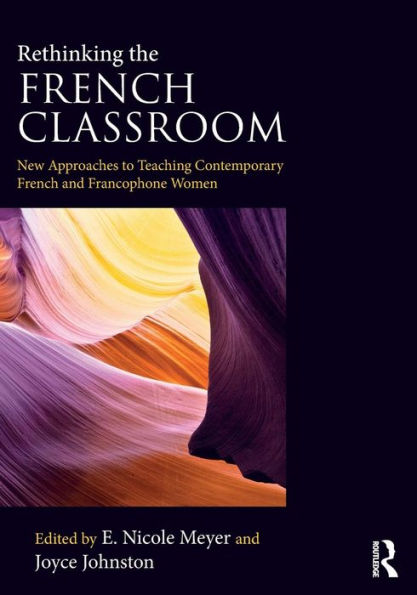 Rethinking the French Classroom: New Approaches to Teaching Contemporary French and Francophone Women / Edition 1