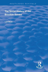 Title: The Social History of the Brazilian Samba / Edition 1, Author: Lisa Shaw