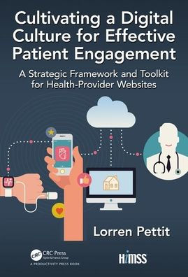 Cultivating a Digital Culture for Effective Patient Engagement: A Strategic Framework and Toolkit for Health-Provider Websites / Edition 1