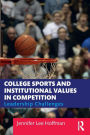 College Sports and Institutional Values in Competition: Leadership Challenges / Edition 1