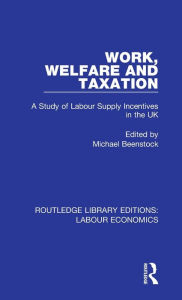 Title: Work, Welfare and Taxation: A Study of Labour Supply Incentives in the UK, Author: Michael Beenstock