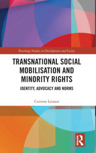 Title: Transnational Social Mobilisation and Minority Rights: Identity, Advocacy and Norms / Edition 1, Author: Corinne Lennox