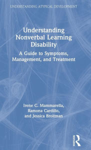 Title: Understanding Nonverbal Learning Disability: A Guide to Symptoms, Management and Treatment, Author: Irene C. Mammarella