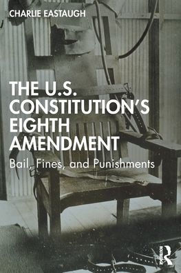 The U.S. Constitution's Eighth Amendment: Bail, Fines, and Punishments