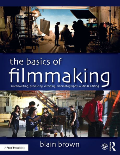 The Basics of Filmmaking: Screenwriting, Producing, Directing, Cinematography, Audio, & Editing / Edition 1