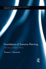 Title: Foundations of Scenario Planning: The Story of Pierre Wack / Edition 1, Author: Thomas Chermack