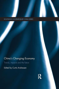 Title: China's Changing Economy: Trends, Impacts and the Future / Edition 1, Author: Curtis Andressen