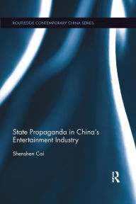 Title: State Propaganda in China's Entertainment Industry / Edition 1, Author: Shenshen Cai