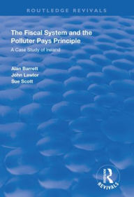 Title: The Fiscal System and the Polluter Pays Principle: A Case Study of Ireland / Edition 1, Author: Alan Barrett