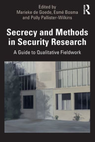 Title: Secrecy and Methods in Security Research: A Guide to Qualitative Fieldwork / Edition 1, Author: Marieke De Goede