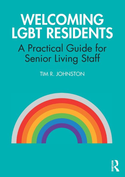 Welcoming LGBT Residents: A Practical Guide for Senior Living Staff / Edition 1