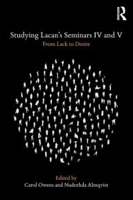 Title: Studying Lacan's Seminars IV and V: From Lack to Desire / Edition 1, Author: Carol Owens