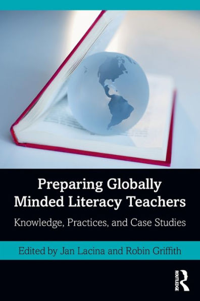 Preparing Globally Minded Literacy Teachers: Knowledge, Practices, and Case Studies / Edition 1