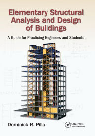 Title: Elementary Structural Analysis and Design of Buildings: A Guide for Practicing Engineers and Students / Edition 1, Author: Dominick Pilla