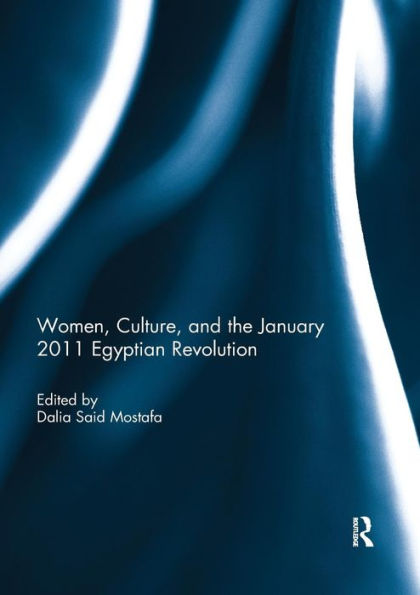 Women, Culture, and the January 2011 Egyptian Revolution / Edition 1