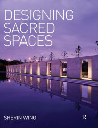 Title: Designing Sacred Spaces / Edition 1, Author: Sherin Wing